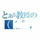 とある教授の（´°．＿¨°｀）（ドヤア・・・）