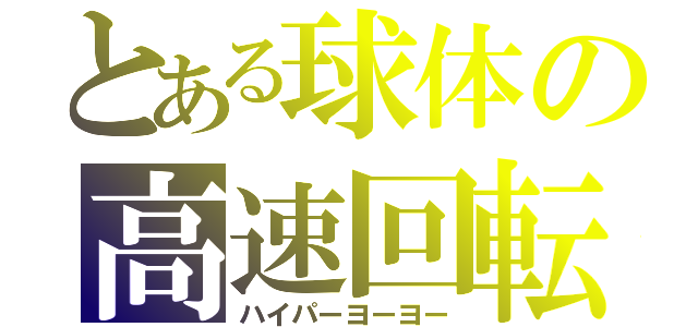 とある球体の高速回転（ハイパーヨーヨー）