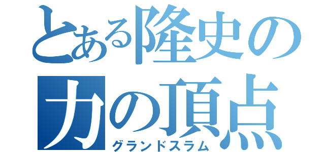 とある隆史の力の頂点（グランドスラム）