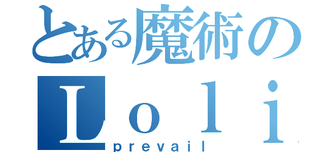 とある魔術のＬｏｌｉ（ｐｒｅｖａｉｌ）