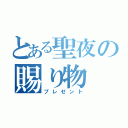 とある聖夜の賜り物（プレゼント）