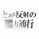 とある反射の一方通行（アクセラレータ）