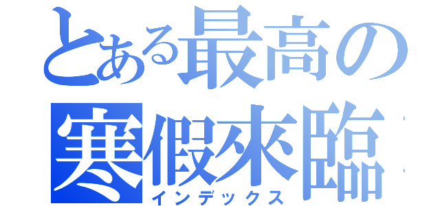 とある最高の寒假來臨（インデックス）