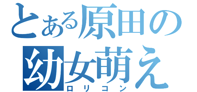 とある原田の幼女萌え（ロリコン）