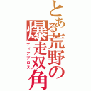 とある荒野の爆走双角（ディアブロス）