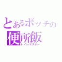 とあるボッチの便所飯（トイレマスター）