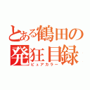 とある鶴田の発狂目録（ピュアカラー）