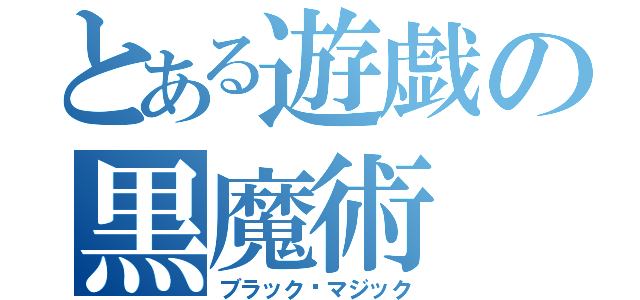 とある遊戯の黒魔術（ブラック·マジック）