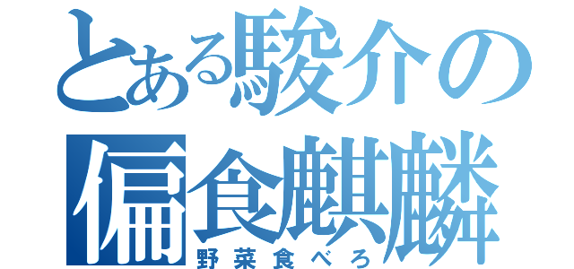 とある駿介の偏食麒麟（野菜食べろ）