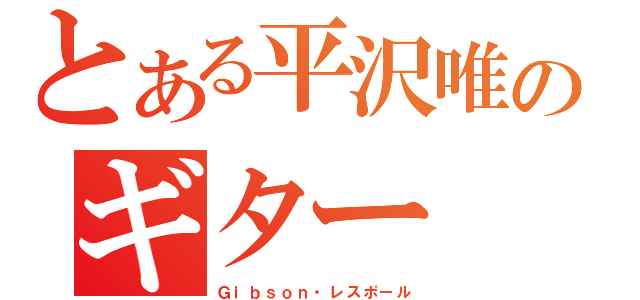 とある平沢唯のギター（Ｇｉｂｓｏｎ・レスポール）