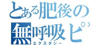 とある肥後の無呼吸ピストン（エクスタシー）