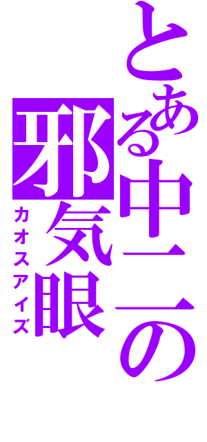 とある中二の邪気眼（カオスアイズ）