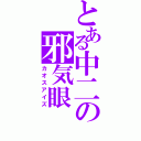 とある中二の邪気眼（カオスアイズ）