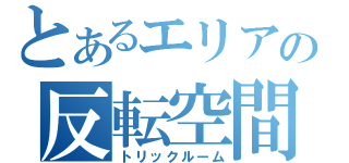 とあるエリアの反転空間（トリックルーム）