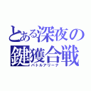 とある深夜の鍵獲合戦（バトルアリーナ）