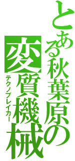 とある秋葉原の変質機械男（テクノブレイカー）