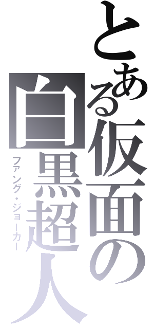 とある仮面の白黒超人（ファング・ジョーカー）