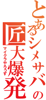 とあるシメサバの匠大爆発Ⅱ（マイクラやろうず）