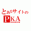 とあるサイトのＰＫＡ（熊本秋葉化計画）