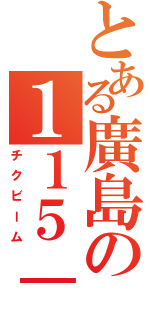 とある廣島の１１５－６０４（チクビーム）