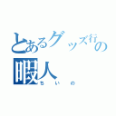 とあるグッズ行列の暇人（ちいの）