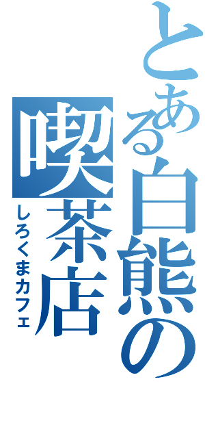 とある白熊の喫茶店（しろくまカフェ）