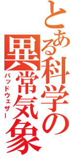 とある科学の異常気象（バッドウェザー）