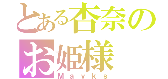 とある杏奈のお姫様（Ｍａｙｋｓ）