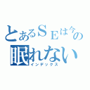 とあるＳＥは今日もの眠れない（インデックス）