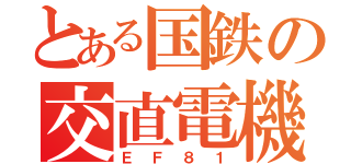 とある国鉄の交直電機（ＥＦ８１）