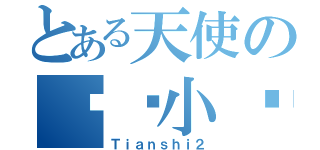 とある天使の测试小窝（Ｔｉａｎｓｈｉ２）