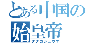 とある中国の始皇帝（タナカシュウマ）