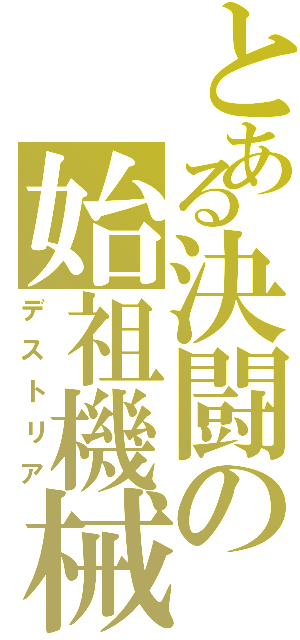 とある決闘の始祖機械Ⅱ（デストリア）