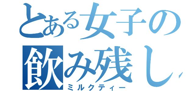 とある女子の飲み残し（ミルクティー）