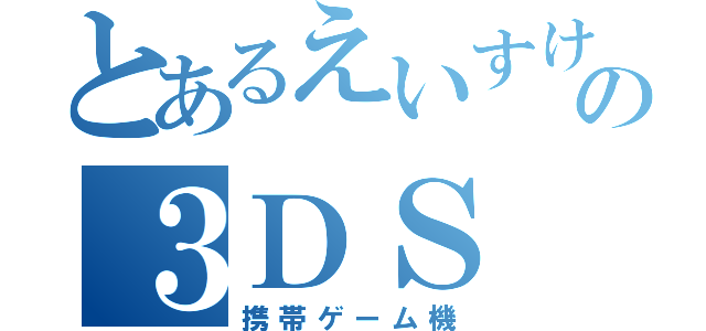 とあるえいすけの３ＤＳ（携帯ゲーム機）