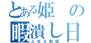 とある姫の暇潰し日常（人生８割暇）