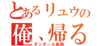 とあるリュウの俺、帰る（ダンボール戦機）