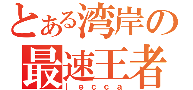 とある湾岸の最速王者（ｌｅｃｃａ）