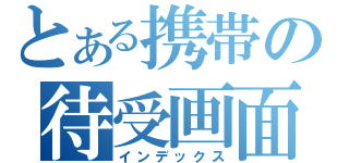 とある携帯の待受画面（インデックス）