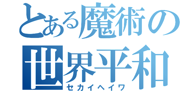 とある魔術の世界平和（セカイヘイワ）