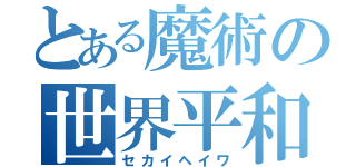 とある魔術の世界平和（セカイヘイワ）