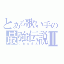 とある歌い手の最強伝説Ⅱ（ぐるたみん）