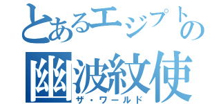 とあるエジプトの幽波紋使い（ザ・ワールド）