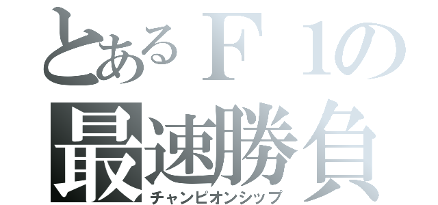 とあるＦ１の最速勝負（チャンピオンシップ）