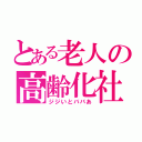 とある老人の高齢化社会（ジジいとババあ）