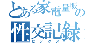 とある家電量販店の性交記録（セックス）