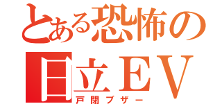 とある恐怖の日立ＥＶ（戸閉ブザー）