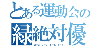 とある運動会の緑絶対優勝！（３ー３、２ー２、１ー１、１ー４）