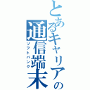 とあるキャリアの通信端末（ソフトバンク）