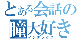 とある会話の瞳大好き（インデックス）